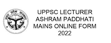 UPPSC Lecturer Ashram Paddhati Mains Online Form 2022 UPPSC Lecturer Ashram Paddhati Mains Online Form